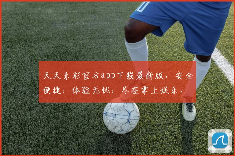 天天乐彩官方app下载最新版,安全便捷,体验无忧,尽在掌上娱乐,速来体验