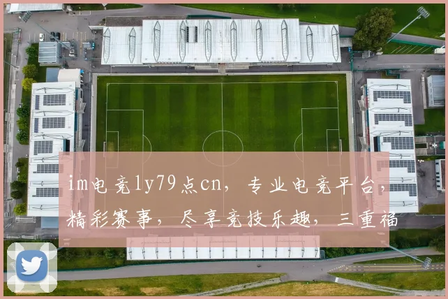 im电竞ly79点cn,专业电竞平台,精彩赛事,尽享竞技乐趣,三重福利等你来